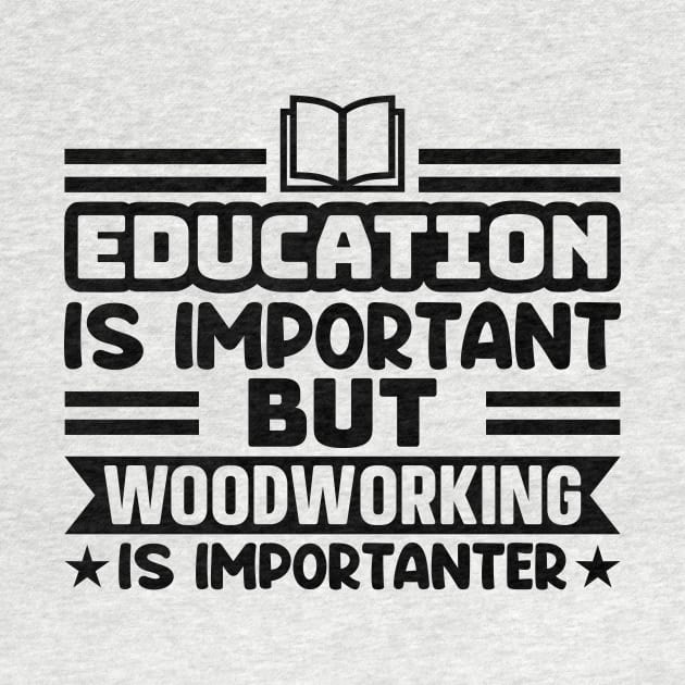 Education is important, but woodworking is importanter by colorsplash